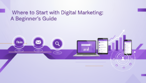 Where to Start with Digital Marketing: A Beginner’s Guide