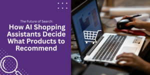 The Future of Search: How AI Shopping Assistants Decide What Products to Recommend
